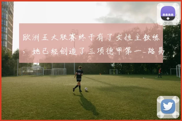 欧洲五大联赛终于有了女性主教练，她已经创造了三项德甲第一_路易斯·埃塔_助理教练_格罗特